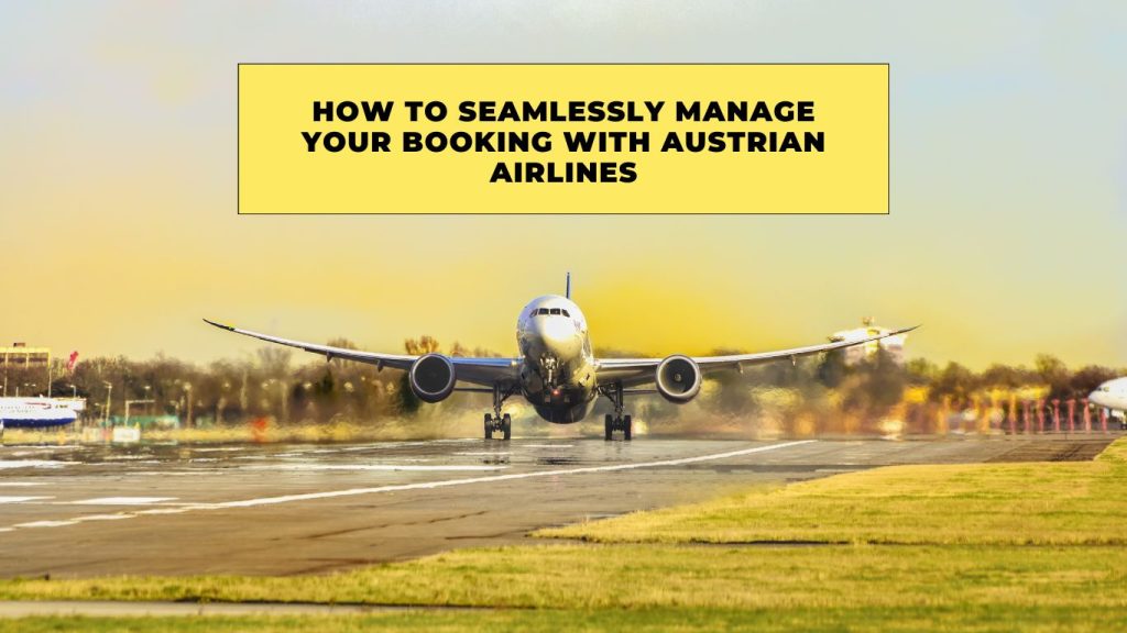 how to seamlessly manage your booking with austrian airlines