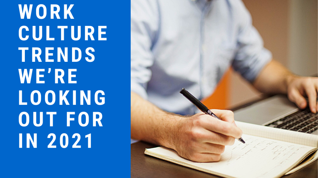 Work Culture Trends We’re Looking Out For in 2021