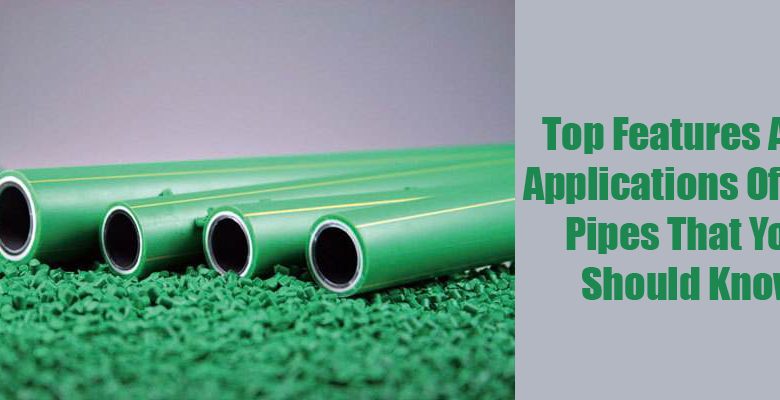 Top Features And Applications Of PPR Pipes That You Should Know