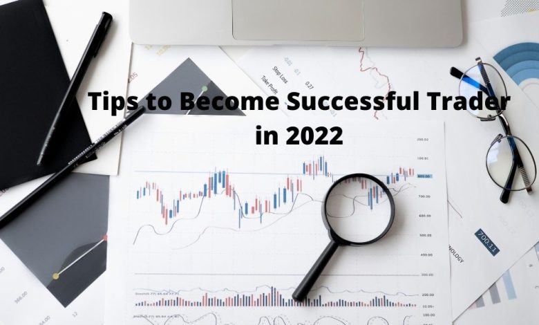 Tips to Become Successful Trader in 2022