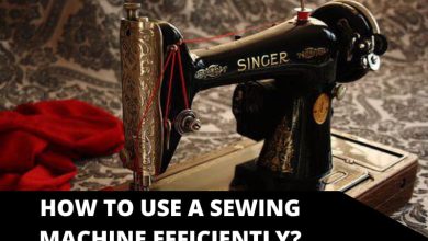 How to Use a Sewing Machine Efficiently_