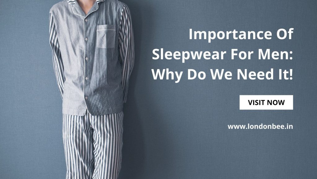Importance Of Sleepwear For Men Why Do We Need It!
