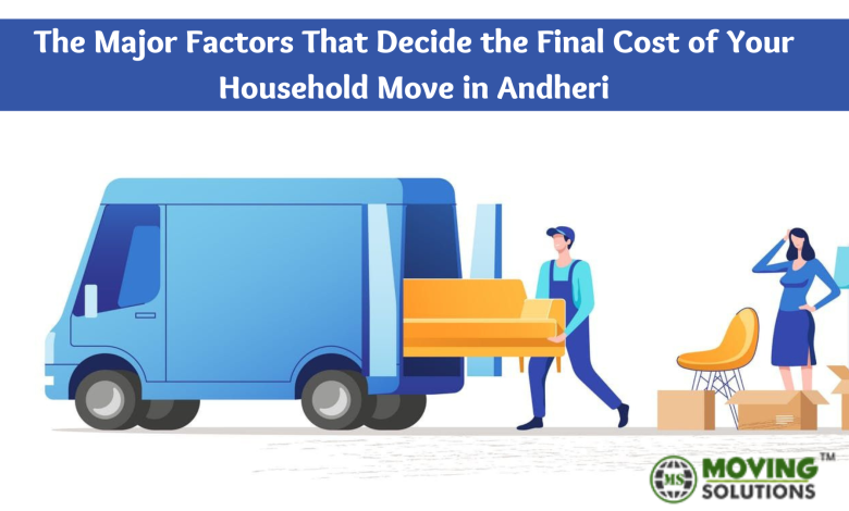 The Major Factors That Decide the Final Cost of Your Household Move in Andheri