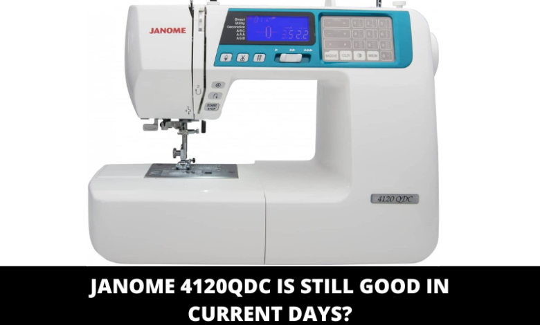 Janome 4120QDC is still good in current days