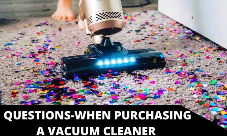 Seven Questions You Should Ask When Purchasing a Vacuum Cleaner for Your Home.