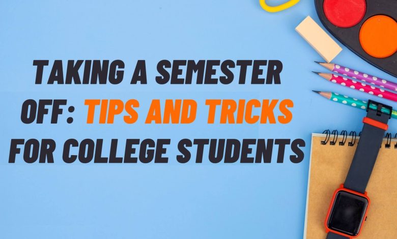 Taking a Semester Off Tips and Tricks for College Students