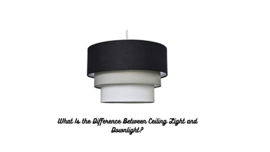 What Is the Difference Between Ceiling Light and Downlight?