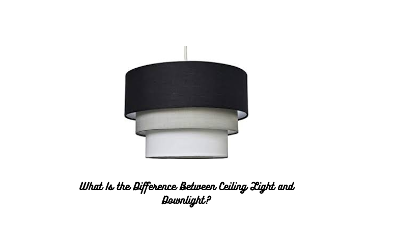 What Is the Difference Between Ceiling Light and Downlight?