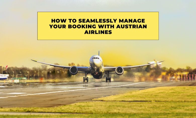 how to seamlessly manage your booking with austrian airlines